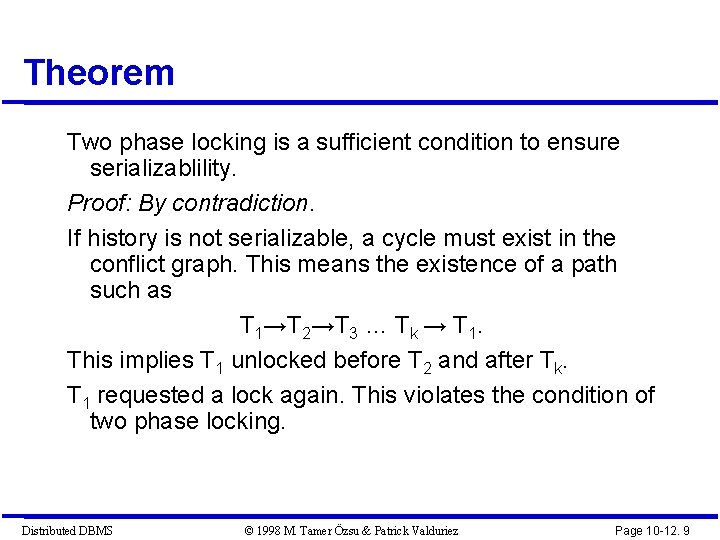 Theorem Two phase locking is a sufficient condition to ensure serializablility. Proof: By contradiction.