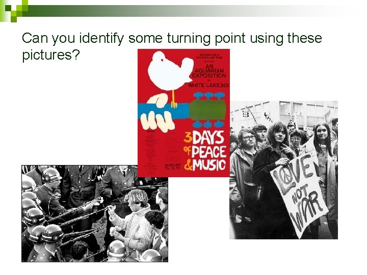 Can you identify some turning point using these pictures? 