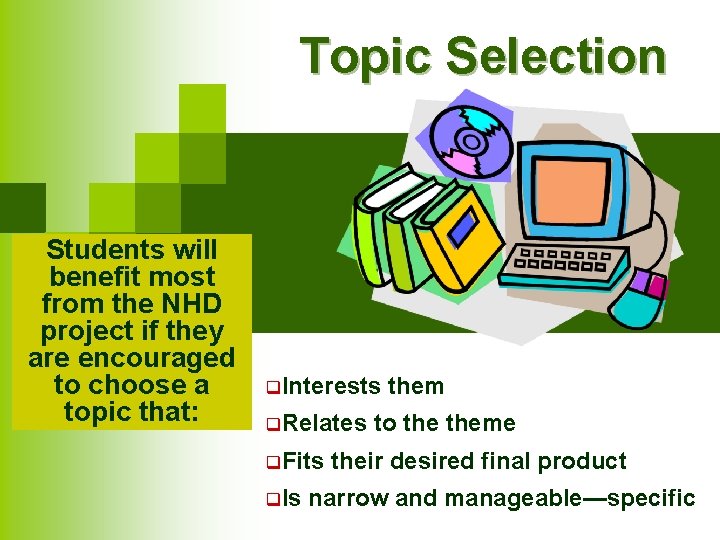 Topic Selection Students will benefit most from the NHD project if they are encouraged