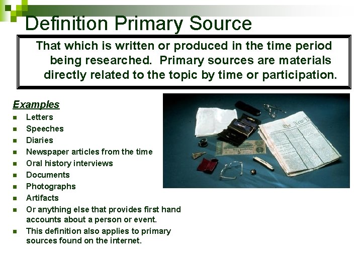 Definition Primary Source That which is written or produced in the time period being