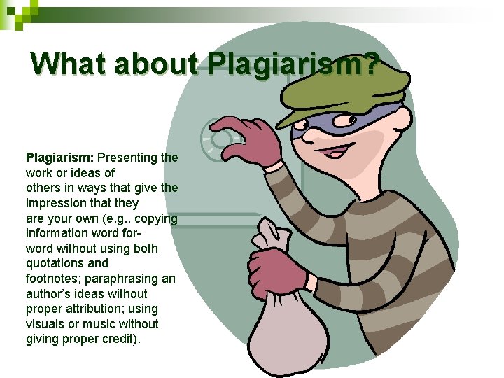What about Plagiarism? Plagiarism: Presenting the work or ideas of others in ways that