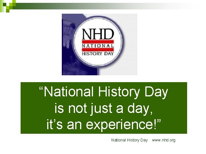 “National History Day is not just a day, it’s an experience!” National History Day