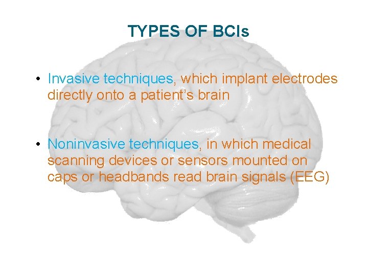 TYPES OF BCIs • Invasive techniques, which implant electrodes directly onto a patient’s brain