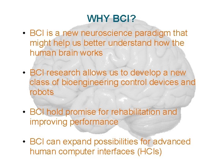 WHY BCI? • BCI is a new neuroscience paradigm that might help us better