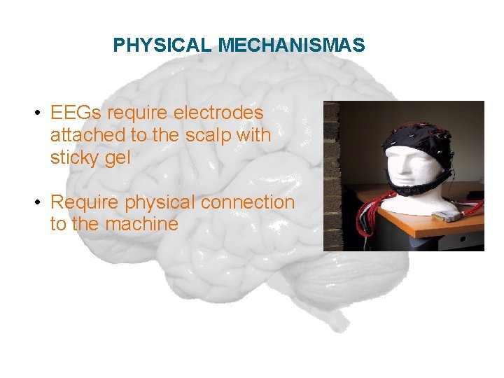 PHYSICAL MECHANISMAS • EEGs require electrodes attached to the scalp with sticky gel •