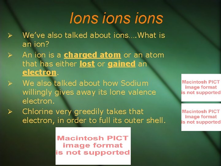 Ions ions We’ve also talked about ions…. What is an ion? An ion is