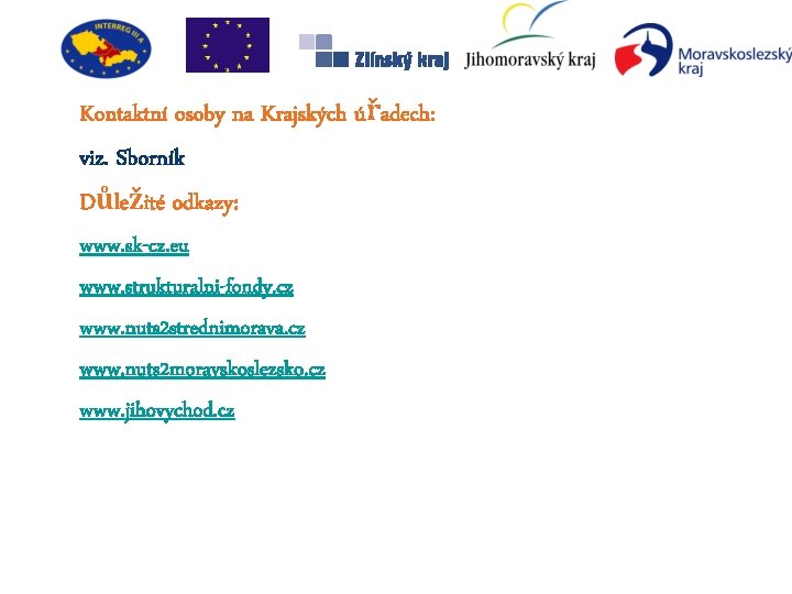 Kontaktní osoby na Krajských úřadech: viz. Sborník Důležité odkazy: www. sk-cz. eu www. strukturalni-fondy.