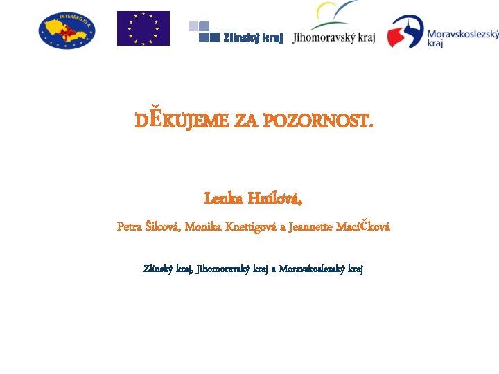 DĚKUJEME ZA POZORNOST. Lenka Hnilová, Petra Šilcová, Monika Knettigová a Jeannette Macíčková Zlínský kraj,