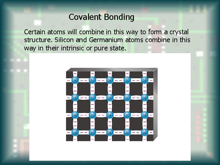 Covalent Bonding Certain atoms will combine in this way to form a crystal structure.