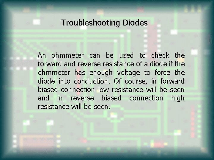 Troubleshooting Diodes An ohmmeter can be used to check the forward and reverse resistance