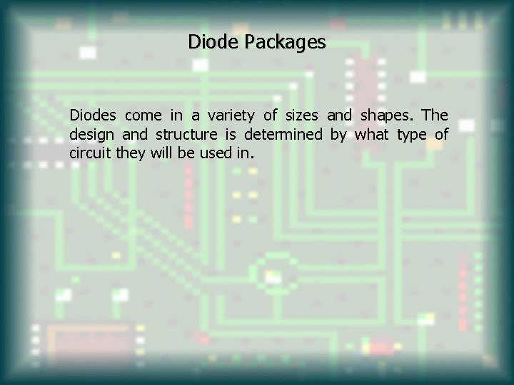 Diode Packages Diodes come in a variety of sizes and shapes. The design and