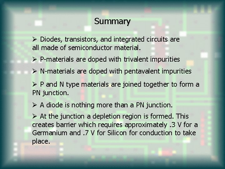 Summary Ø Diodes, transistors, and integrated circuits are all made of semiconductor material. Ø