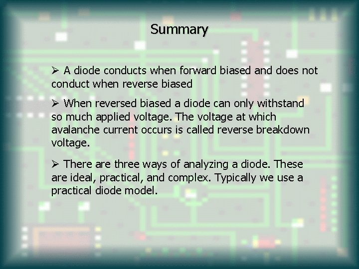 Summary Ø A diode conducts when forward biased and does not conduct when reverse