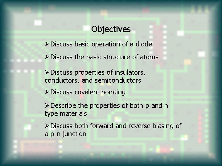 Objectives ØDiscuss basic operation of a diode ØDiscuss the basic structure of atoms ØDiscuss