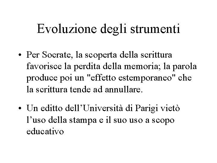Evoluzione degli strumenti • Per Socrate, la scoperta della scrittura favorisce la perdita della