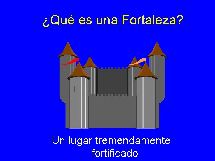 ¿Qué es una Fortaleza? Un lugar tremendamente fortificado 