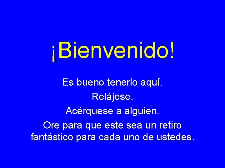 ¡Bienvenido! Es bueno tenerlo aquí. Relájese. Acérquese a alguien. Ore para que este sea