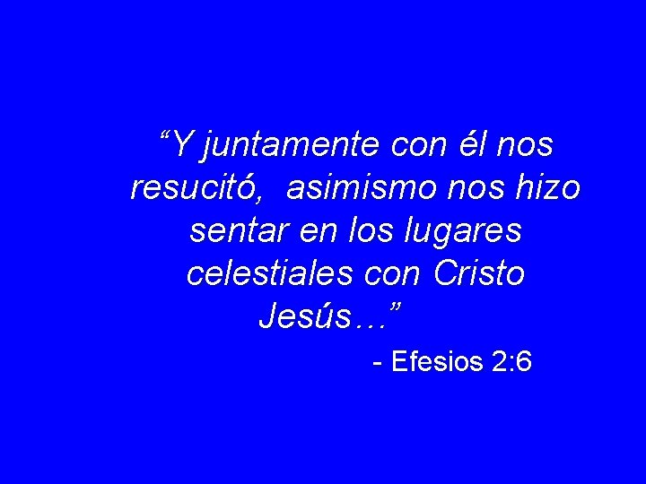 “Y juntamente con él nos resucitó, asimismo nos hizo sentar en los lugares celestiales