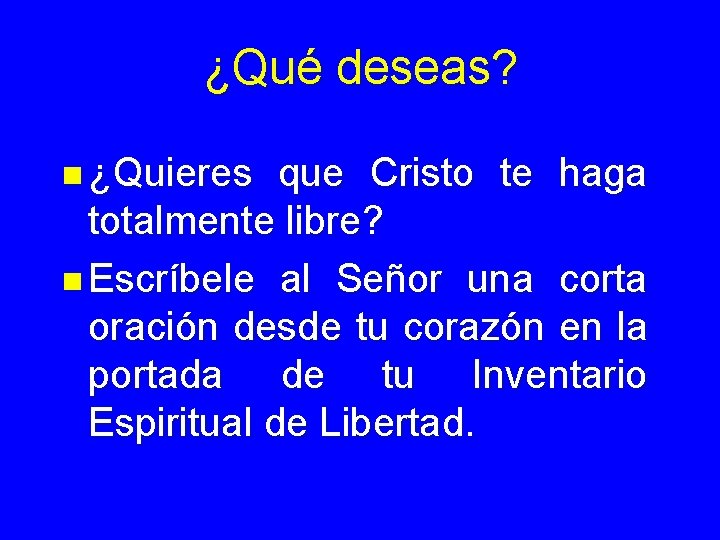 ¿Qué deseas? n ¿Quieres que Cristo te haga totalmente libre? n Escríbele al Señor