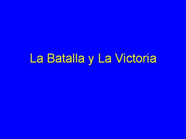 La Batalla y La Victoria 