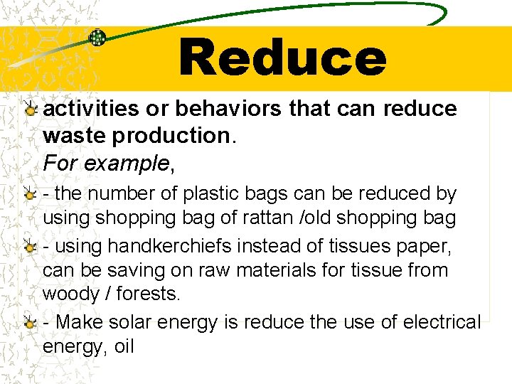 Reduce activities or behaviors that can reduce waste production. For example, - the number