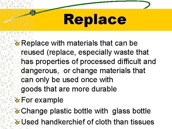 Replace with materials that can be reused (replace, especially waste that has properties of