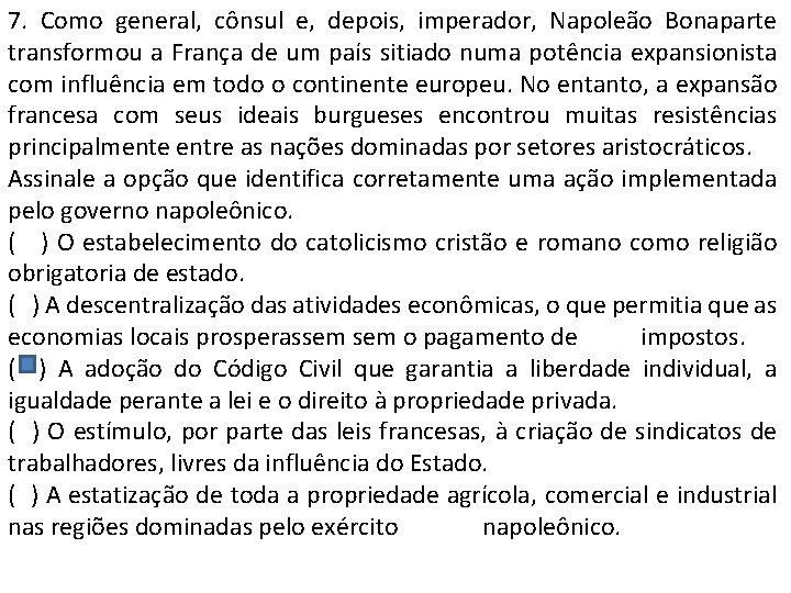 7. Como general, cônsul e, depois, imperador, Napoleão Bonaparte transformou a França de um