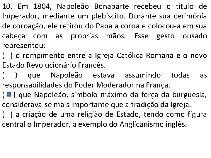 10. Em 1804, Napoleão Bonaparte recebeu o título de Imperador, mediante um plebiscito. Durante