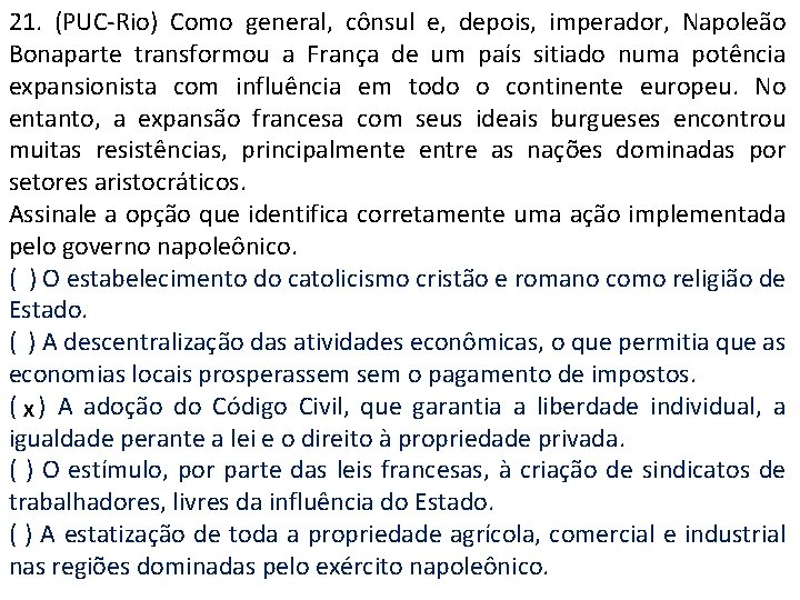 21. (PUC-Rio) Como general, cônsul e, depois, imperador, Napoleão Bonaparte transformou a França de