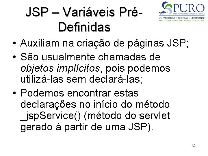 JSP – Variáveis PréDefinidas • Auxiliam na criação de páginas JSP; • São usualmente
