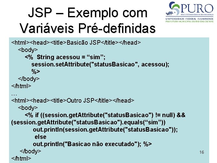 JSP – Exemplo com Variáveis Pré-definidas <html><head><title>Basicão JSP</title></head> <body> <% String acessou = “sim”;