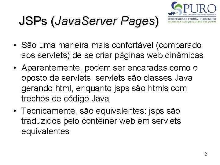 JSPs (Java. Server Pages) • São uma maneira mais confortável (comparado aos servlets) de