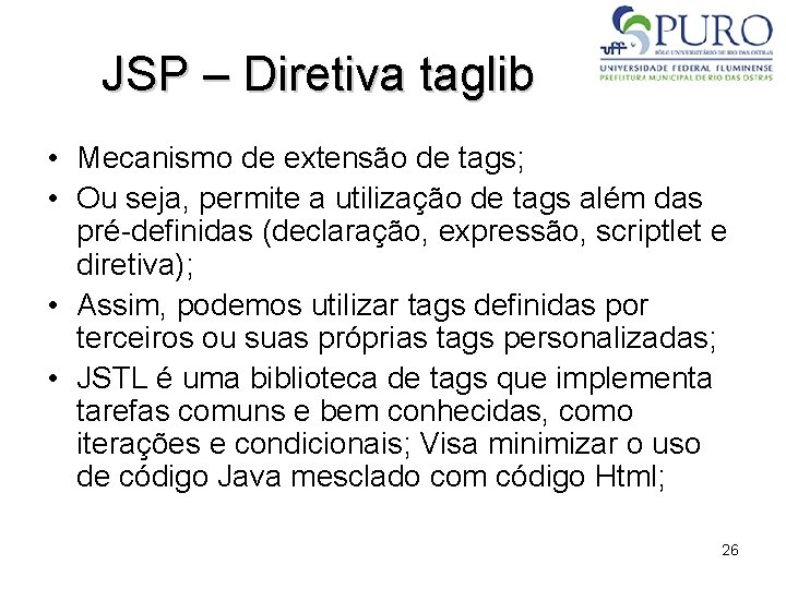 JSP – Diretiva taglib • Mecanismo de extensão de tags; • Ou seja, permite