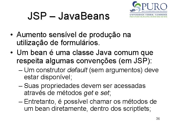 JSP – Java. Beans • Aumento sensível de produção na utilização de formulários. •