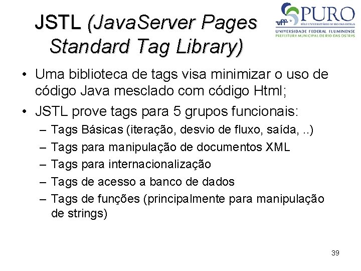 JSTL (Java. Server Pages Standard Tag Library) • Uma biblioteca de tags visa minimizar