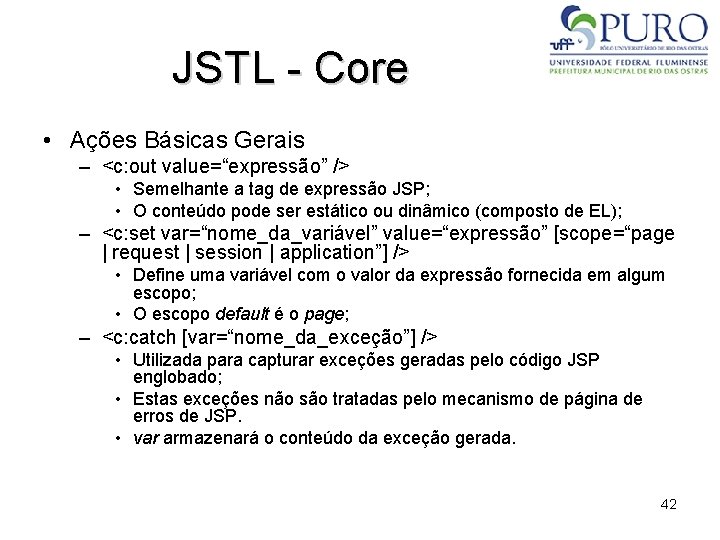 JSTL - Core • Ações Básicas Gerais – <c: out value=“expressão” /> • Semelhante