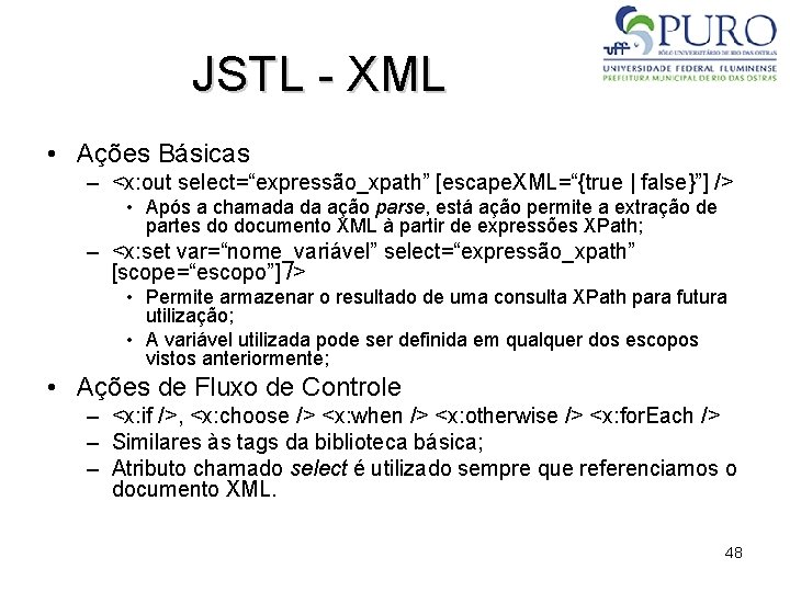 JSTL - XML • Ações Básicas – <x: out select=“expressão_xpath” [escape. XML=“{true | false}”]