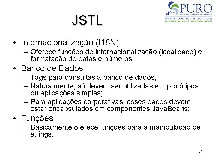 JSTL • Internacionalização (I 18 N) – Oferece funções de internacionalização (localidade) e formatação
