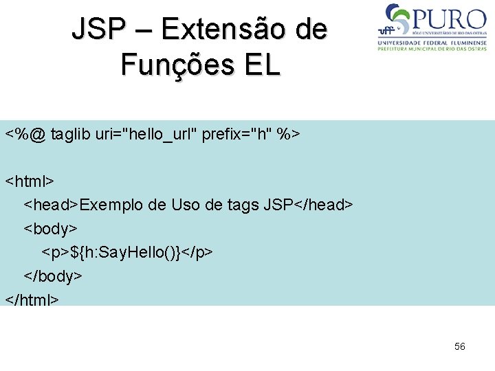 JSP – Extensão de Funções EL <%@ taglib uri="hello_url" prefix="h" %> <html> <head>Exemplo de