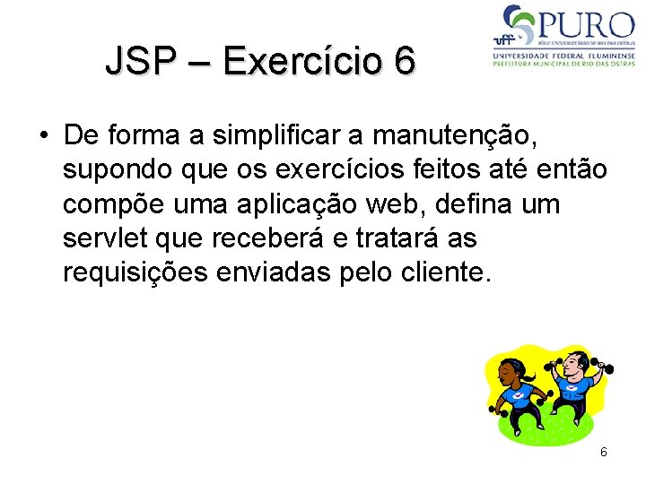JSP – Exercício 6 • De forma a simplificar a manutenção, supondo que os