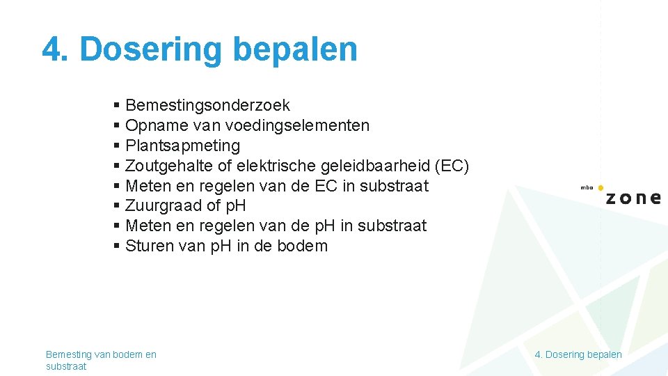 4. Dosering bepalen § Bemestingsonderzoek § Opname van voedingselementen § Plantsapmeting § Zoutgehalte of