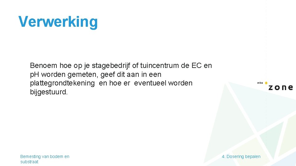 Verwerking Benoem hoe op je stagebedrijf of tuincentrum de EC en p. H worden