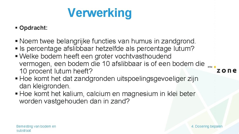 Verwerking § Opdracht: § Noem twee belangrijke functies van humus in zandgrond. § Is