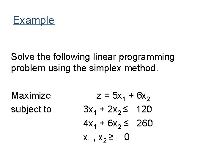Example Solve the following linear programming problem using the simplex method. Maximize subject to