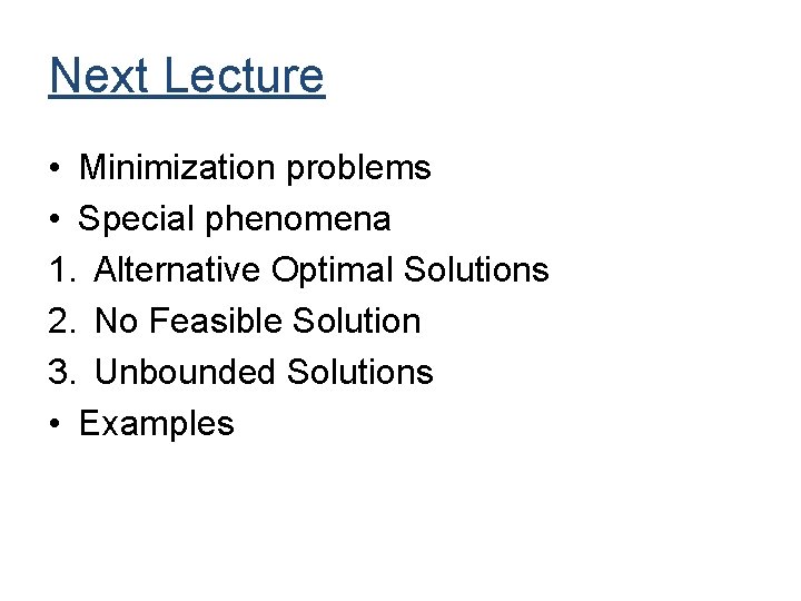 Next Lecture • Minimization problems • Special phenomena 1. Alternative Optimal Solutions 2. No