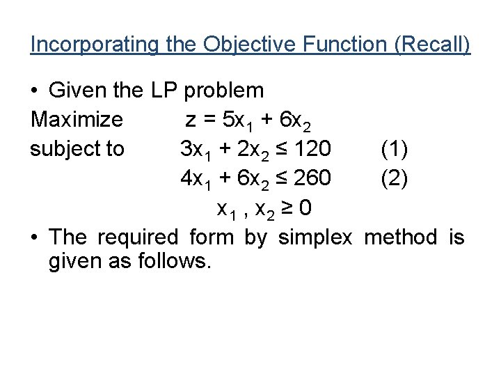 Incorporating the Objective Function (Recall) • Given the LP problem Maximize z = 5