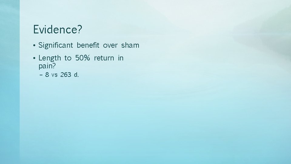 Evidence? • Significant benefit over sham • Length to 50% return in pain? –