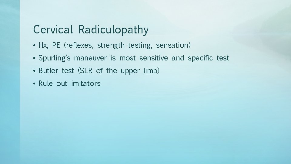 Cervical Radiculopathy • Hx, PE (reflexes, strength testing, sensation) • Spurling’s maneuver is most