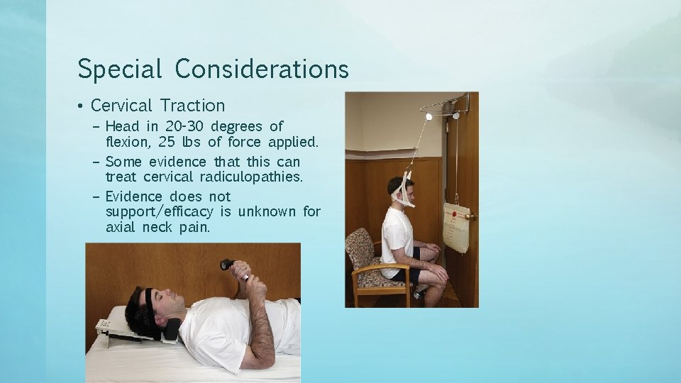 Special Considerations • Cervical Traction – Head in 20 -30 degrees of flexion, 25