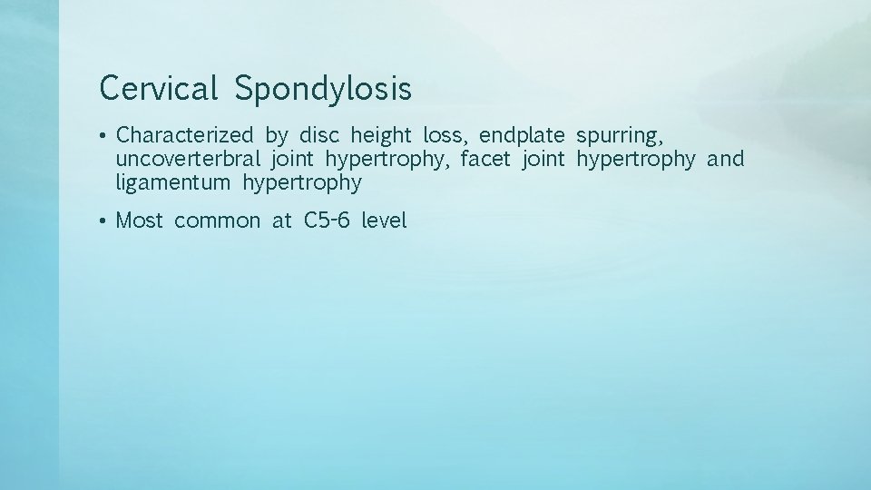 Cervical Spondylosis • Characterized by disc height loss, endplate spurring, uncoverterbral joint hypertrophy, facet